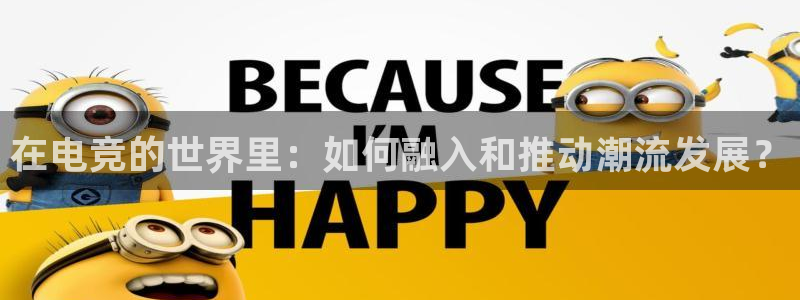 uwin电竞app下载：在电竞的世界里：如何融入和推动潮流发展？